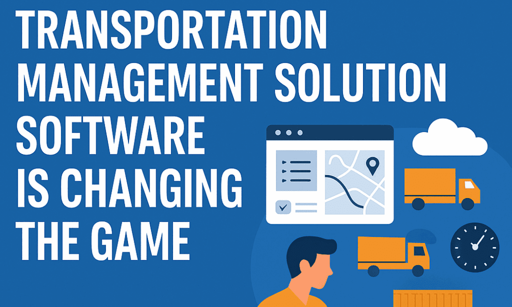 the-real-reason-transportation-management-solution-software-is-changing-the-game